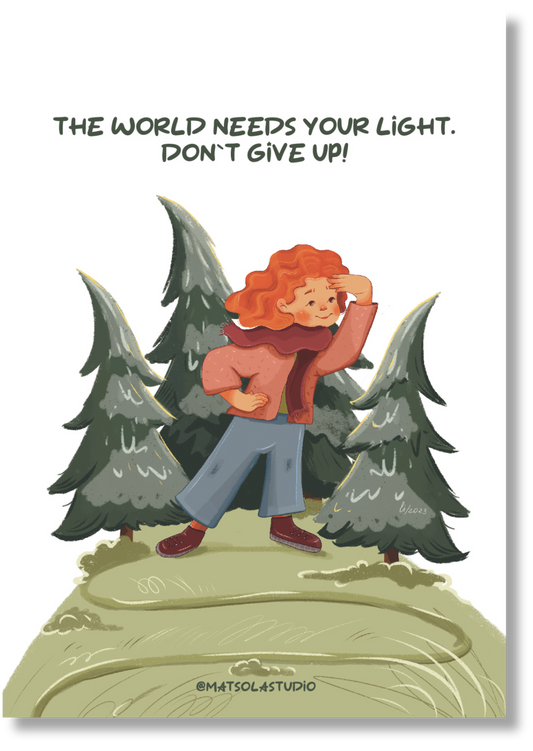 The world needs your light. Don`t give up!